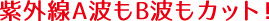 紫外線A波もB波もカット！