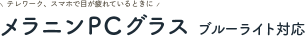 テレワーク、スマホで目が疲れているときに メラニンＰＣグラス  ブルーライト対応